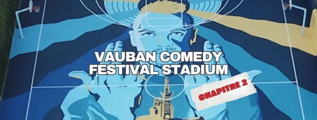 VAUBAN COMEDY FESTIVAL STADIUM (2ème édition )