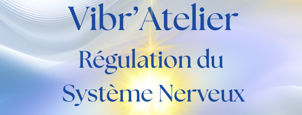 Vibr'Atelier ~ Régulation du Système Nerveux ~ 28.03.2026
