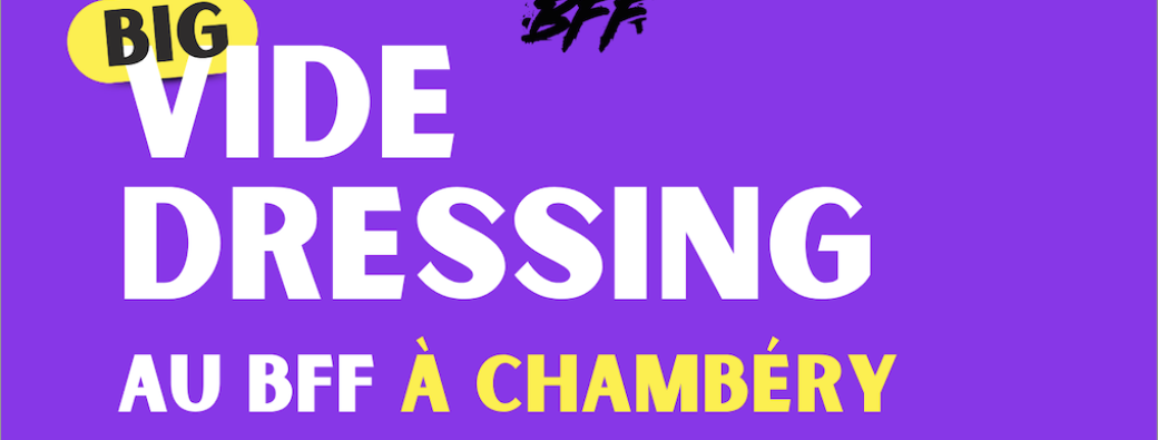 VIDE DRESSING - BFF CHAMBÉRY - 31/08/25 de 12H à 18H