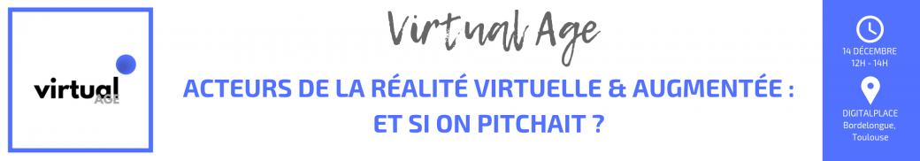Virtual Age : Acteurs de la Réalité Virtuelle & Augmentée : et si on pitchait ? 