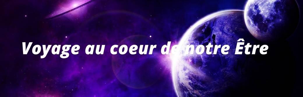 Voyage au coeur de notre Être