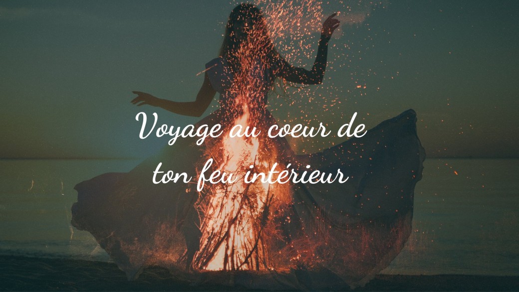 Voyage au cœur de ton feu intérieur - Immersion