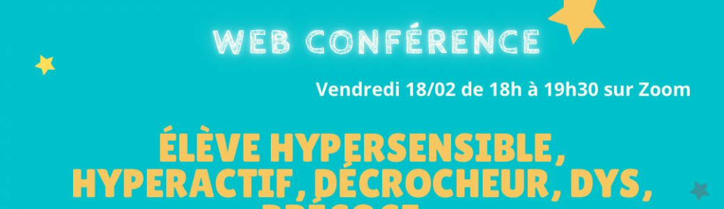Web Conférence : Élève hypersensible, hyperactif, décrocheur, dys, précoce...