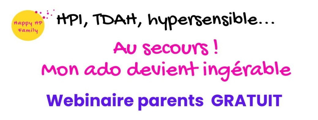 Webinaire "HPI, TDAH hypersensible... Au secours! Mon ado devient ingérable" - Happy HP Family