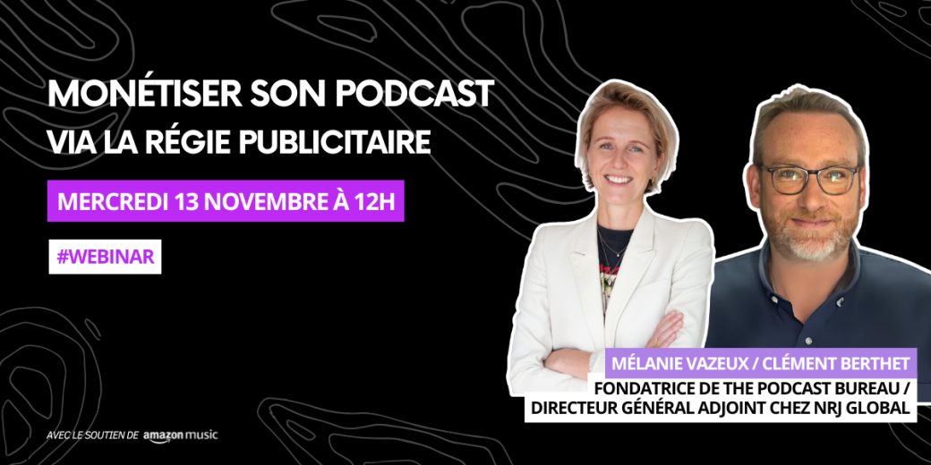 [WEBINAR] Monétiser son podcast via la régie publicitaire | avec Mélanie Vazeux et Clément Berthet