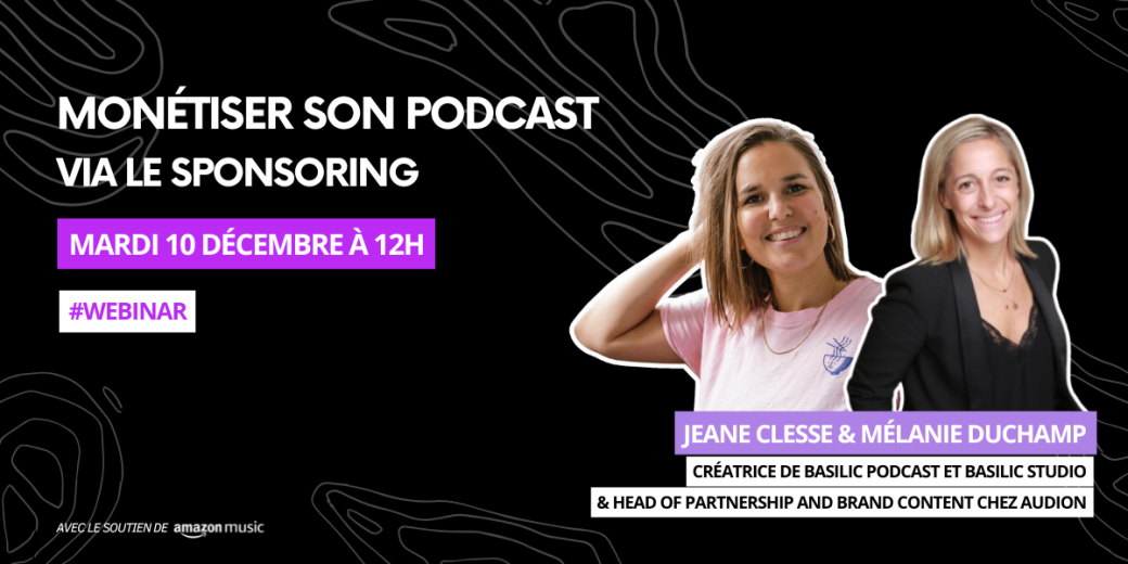 [WEBINAR] Monétiser son podcast via le sponsoring | avec Jeane Clesse & Mélanie Duchamp