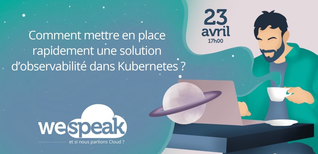#WeSpeakCloud : "Comment mettre en place rapidement une solution d’observabilité dans Kubernetes ?"