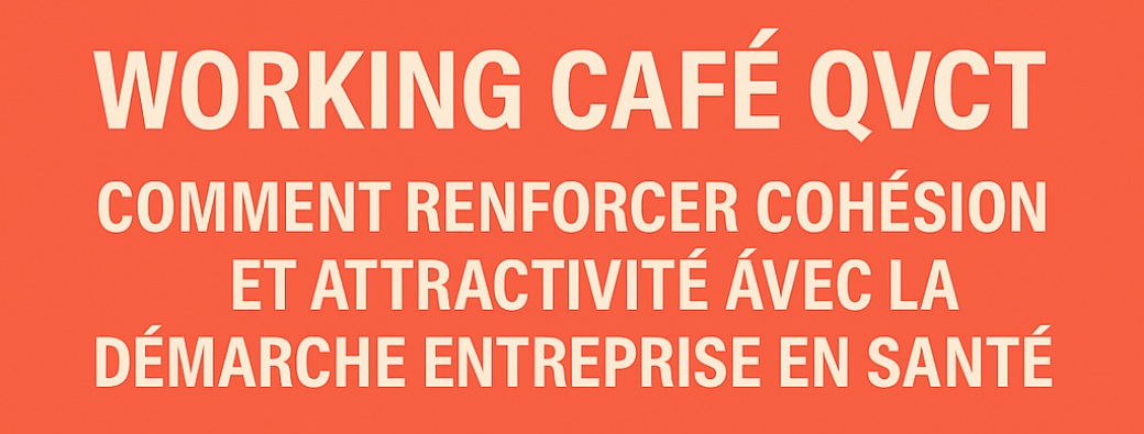 WORKING CAFÉ QVCT – Comment renforcer cohésion et attractivité avec la démarche Entreprise en Santé