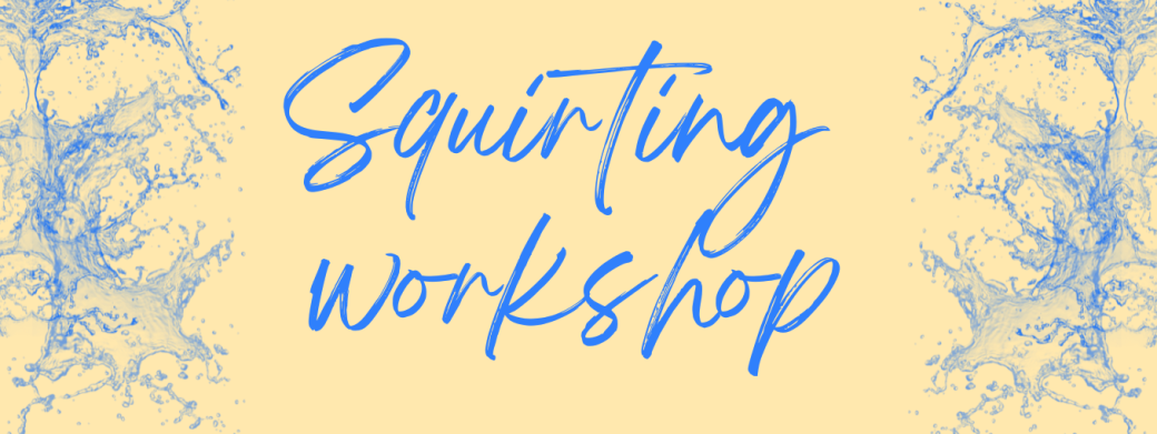 Workshop Squirting