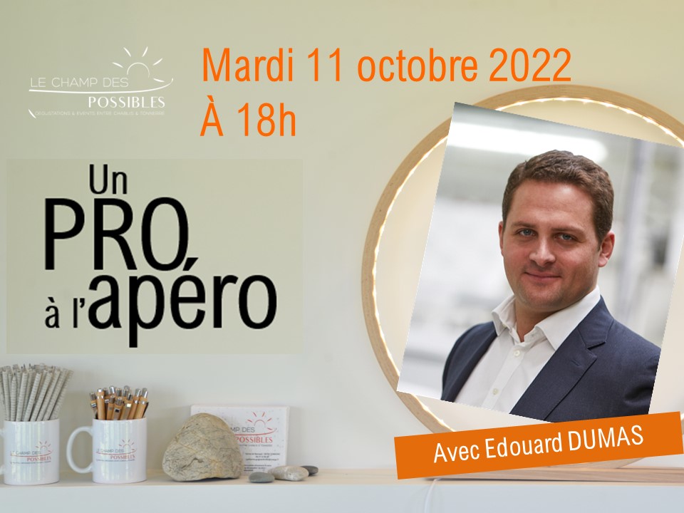 Invitation un pro à l'apéro avec Edouard DUMAS, dirigeant de LA COMPAGNIE DUMAS à l'espace Le Champ des Possibles entre Chablis et Tonnerre Mardi 11 octobre 2022 de 18h à 20h